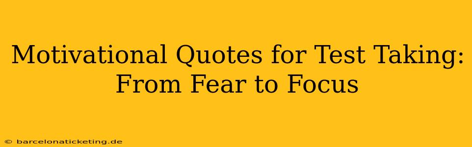 Motivational Quotes for Test Taking: From Fear to Focus