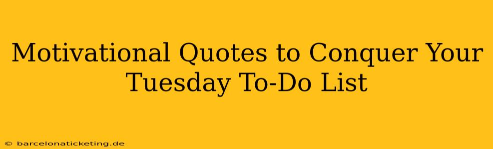 Motivational Quotes to Conquer Your Tuesday To-Do List