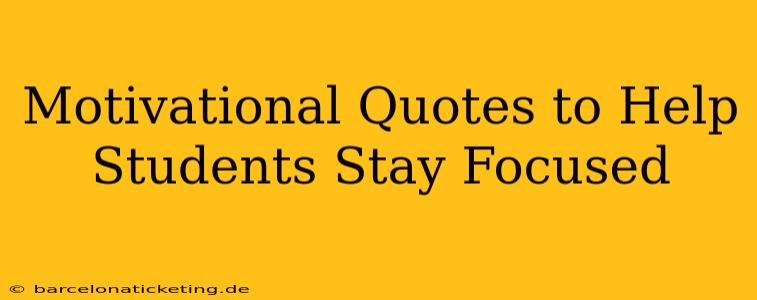 Motivational Quotes to Help Students Stay Focused