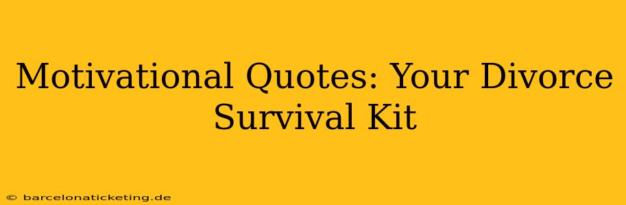 Motivational Quotes: Your Divorce Survival Kit