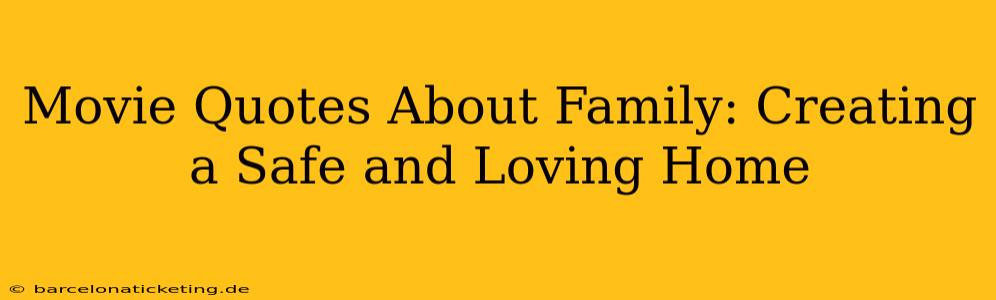 Movie Quotes About Family: Creating a Safe and Loving Home