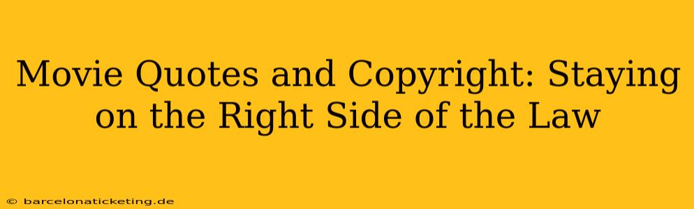 Movie Quotes and Copyright: Staying on the Right Side of the Law