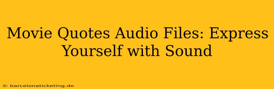 Movie Quotes Audio Files: Express Yourself with Sound
