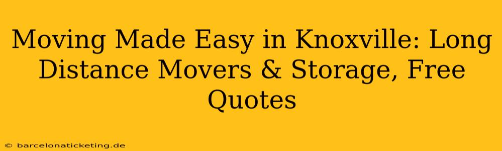 Moving Made Easy in Knoxville: Long Distance Movers & Storage, Free Quotes
