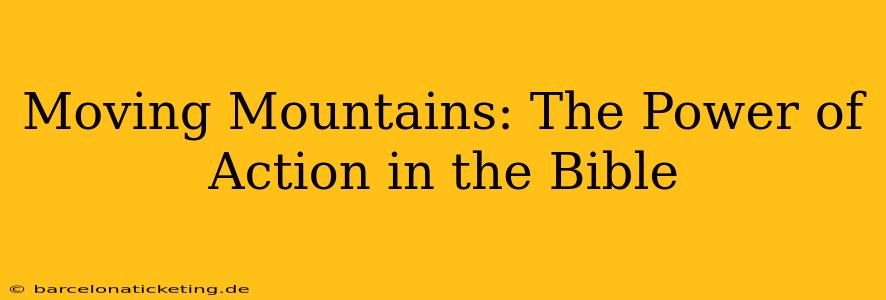 Moving Mountains: The Power of Action in the Bible