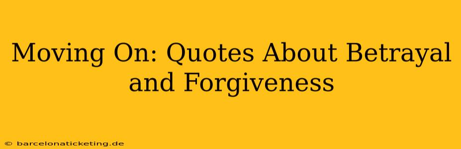 Moving On: Quotes About Betrayal and Forgiveness