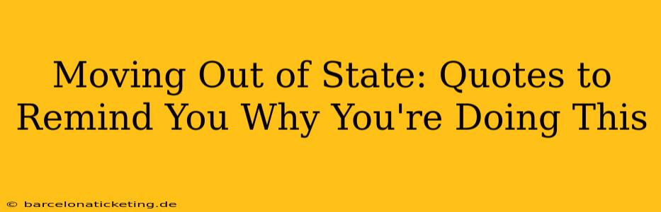 Moving Out of State: Quotes to Remind You Why You're Doing This