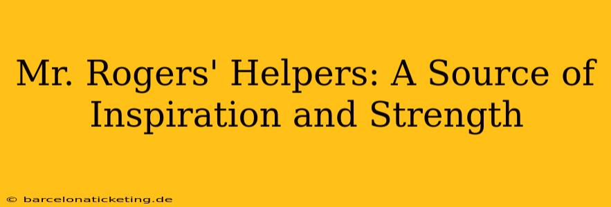Mr. Rogers' Helpers: A Source of Inspiration and Strength
