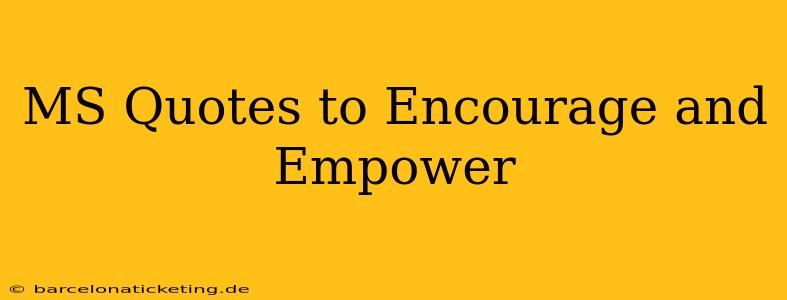 MS Quotes to Encourage and Empower