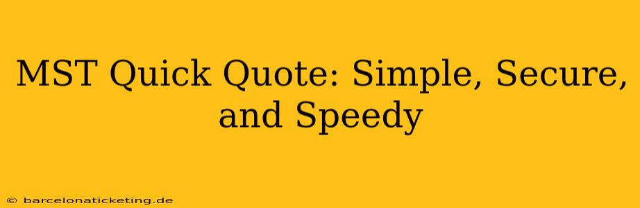 MST Quick Quote: Simple, Secure, and Speedy