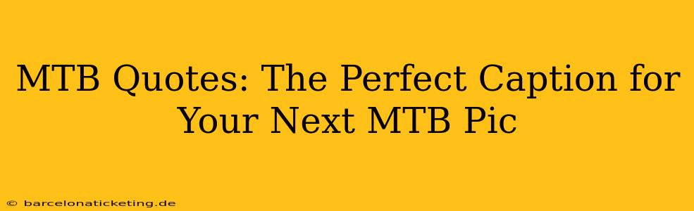MTB Quotes: The Perfect Caption for Your Next MTB Pic