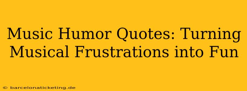 Music Humor Quotes: Turning Musical Frustrations into Fun