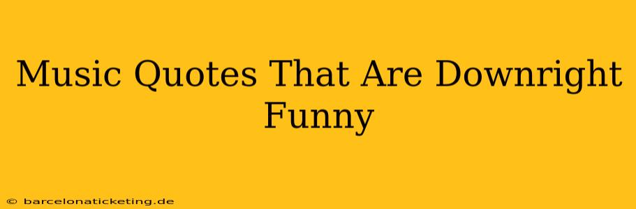 Music Quotes That Are Downright Funny