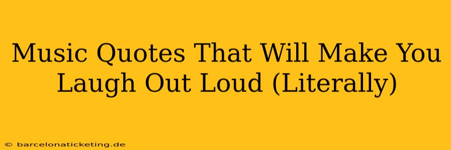 Music Quotes That Will Make You Laugh Out Loud (Literally)