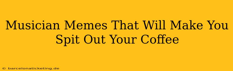 Musician Memes That Will Make You Spit Out Your Coffee