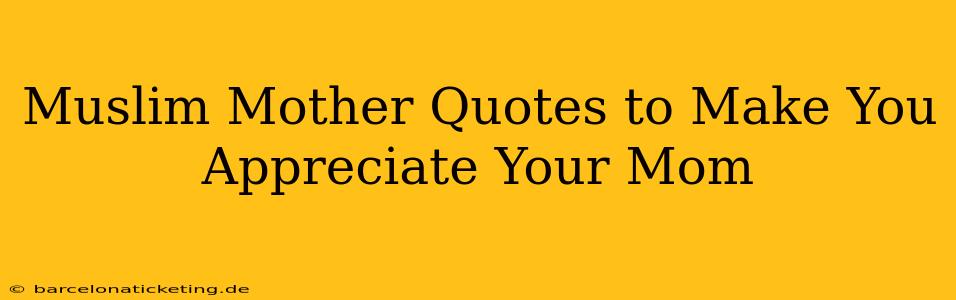 Muslim Mother Quotes to Make You Appreciate Your Mom