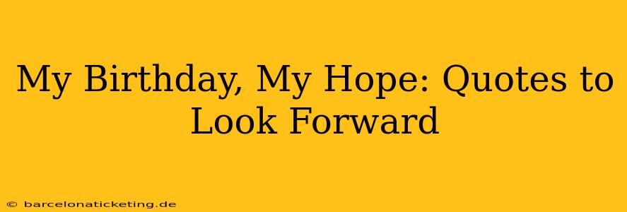 My Birthday, My Hope: Quotes to Look Forward 