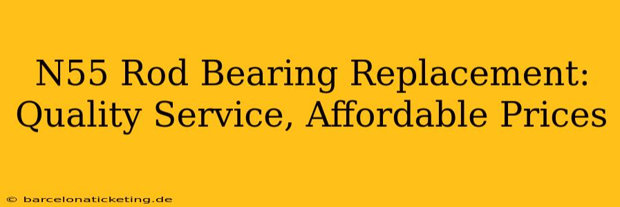 N55 Rod Bearing Replacement: Quality Service, Affordable Prices