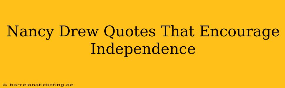 Nancy Drew Quotes That Encourage Independence
