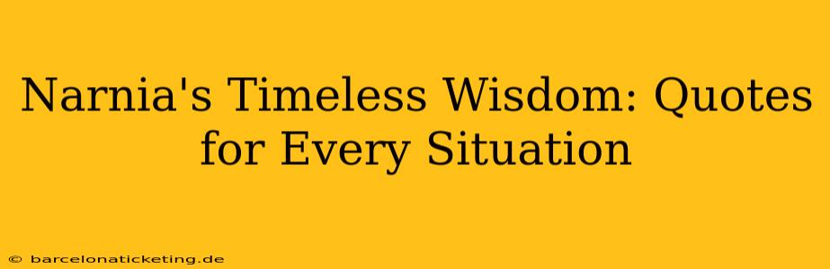 Narnia's Timeless Wisdom: Quotes for Every Situation