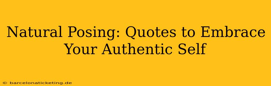 Natural Posing: Quotes to Embrace Your Authentic Self