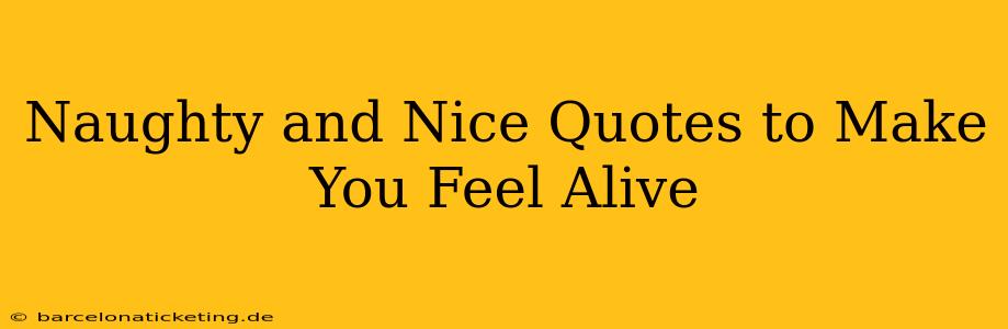 Naughty and Nice Quotes to Make You Feel Alive