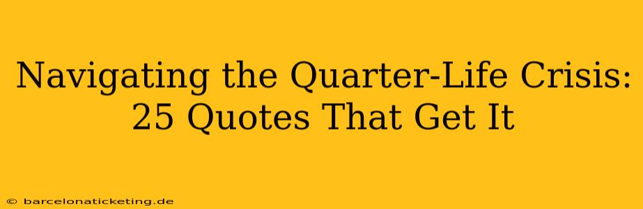 Navigating the Quarter-Life Crisis: 25 Quotes That Get It
