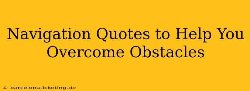 Navigation Quotes to Help You Overcome Obstacles