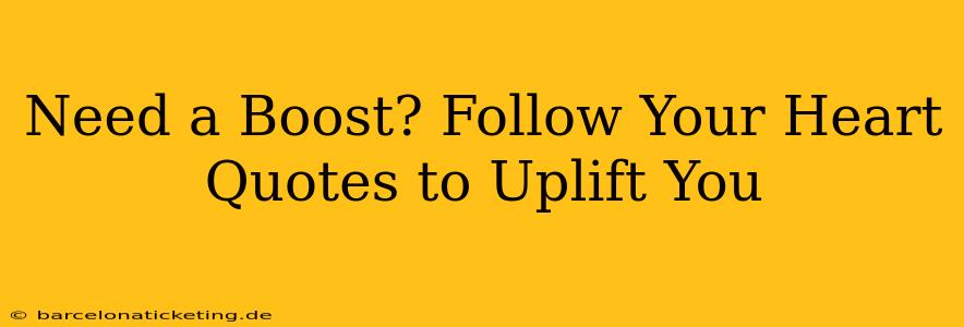 Need a Boost? Follow Your Heart Quotes to Uplift You