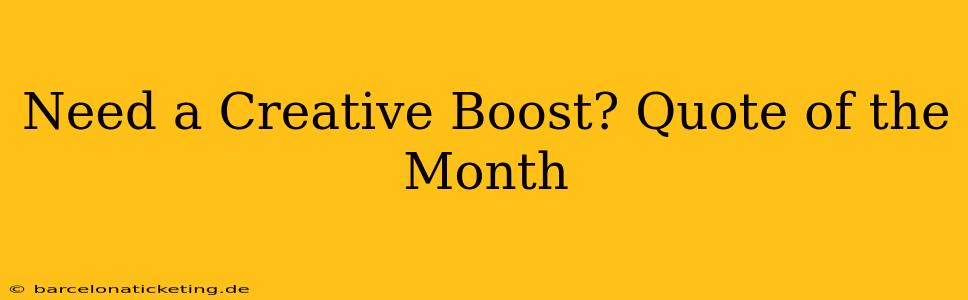 Need a Creative Boost? Quote of the Month
