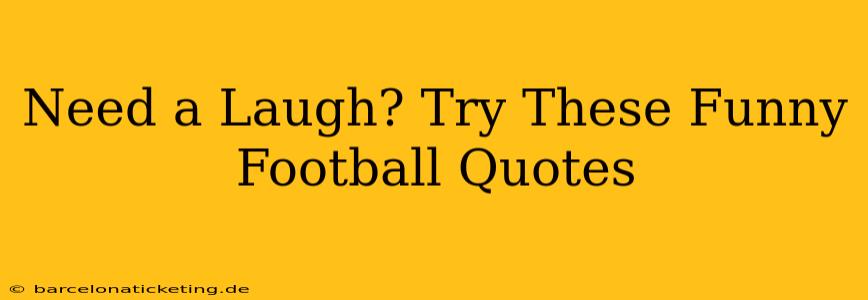 Need a Laugh? Try These Funny Football Quotes
