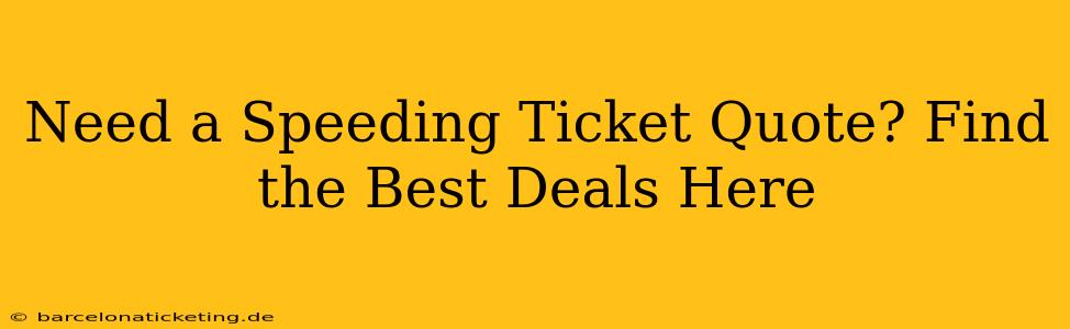 Need a Speeding Ticket Quote? Find the Best Deals Here