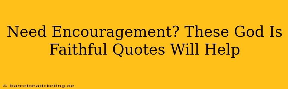 Need Encouragement? These God Is Faithful Quotes Will Help