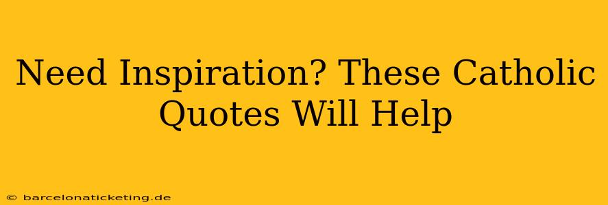 Need Inspiration? These Catholic Quotes Will Help