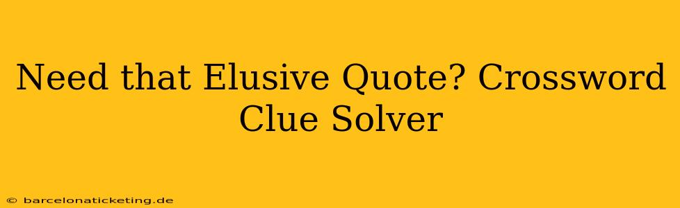 Need that Elusive Quote? Crossword Clue Solver