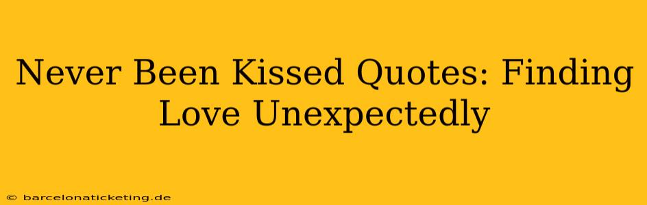 Never Been Kissed Quotes: Finding Love Unexpectedly