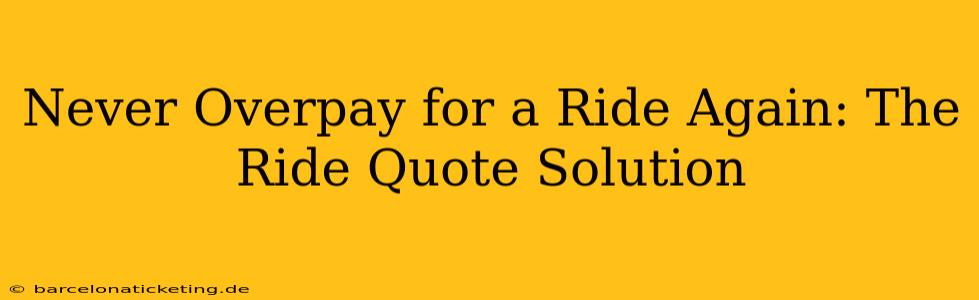 Never Overpay for a Ride Again: The Ride Quote Solution