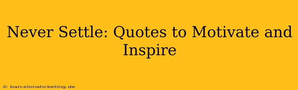 Never Settle: Quotes to Motivate and Inspire