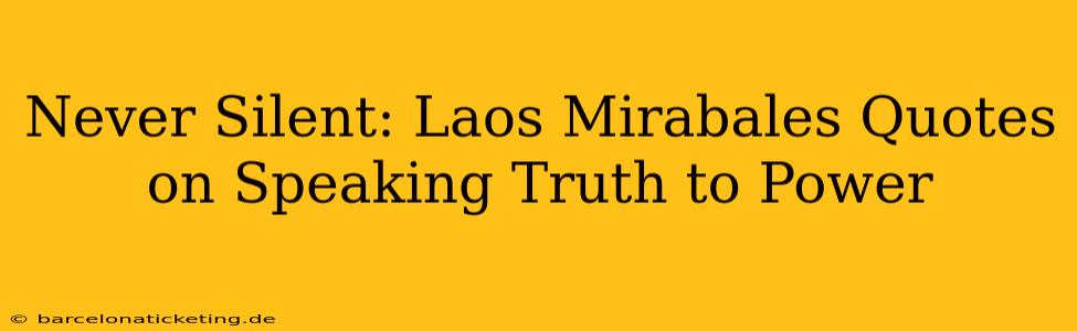 Never Silent: Laos Mirabales Quotes on Speaking Truth to Power