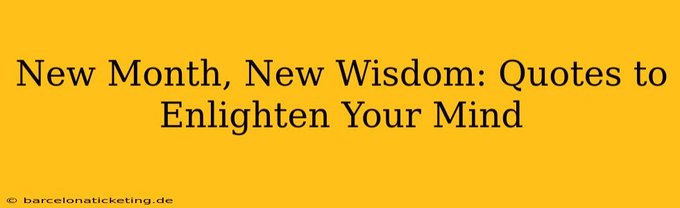 New Month, New Wisdom: Quotes to Enlighten Your Mind