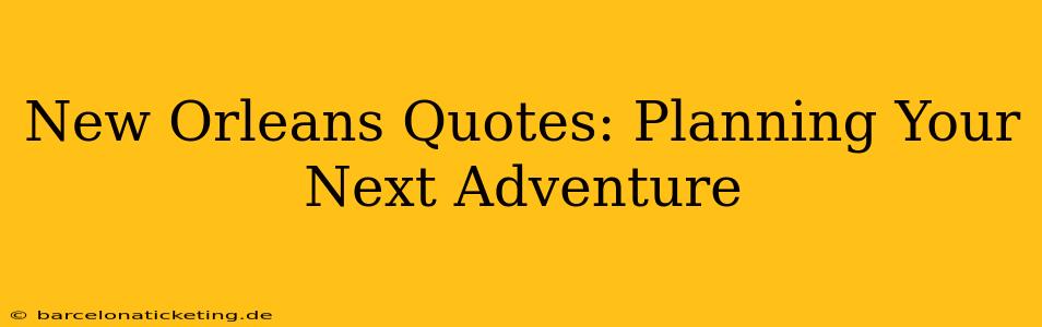 New Orleans Quotes: Planning Your Next Adventure