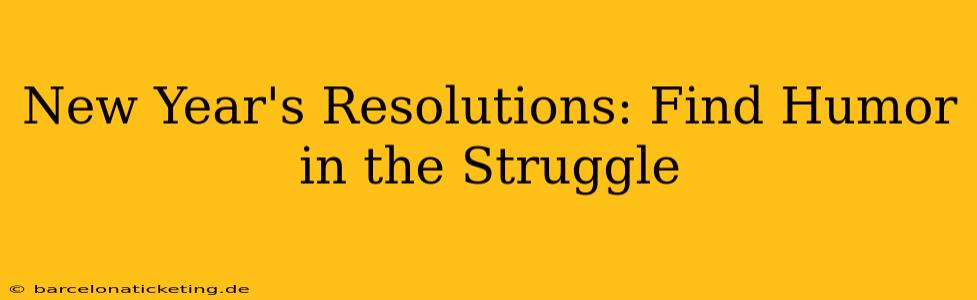 New Year's Resolutions: Find Humor in the Struggle