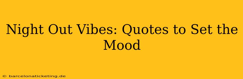 Night Out Vibes: Quotes to Set the Mood