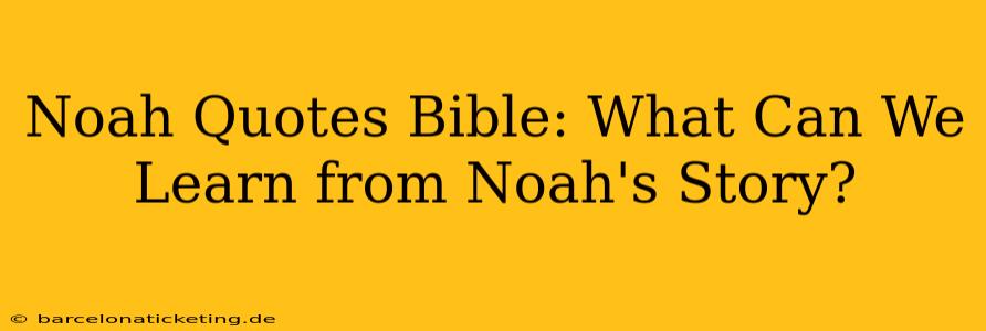 Noah Quotes Bible: What Can We Learn from Noah's Story?