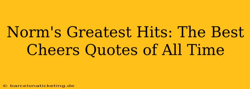 Norm's Greatest Hits: The Best Cheers Quotes of All Time