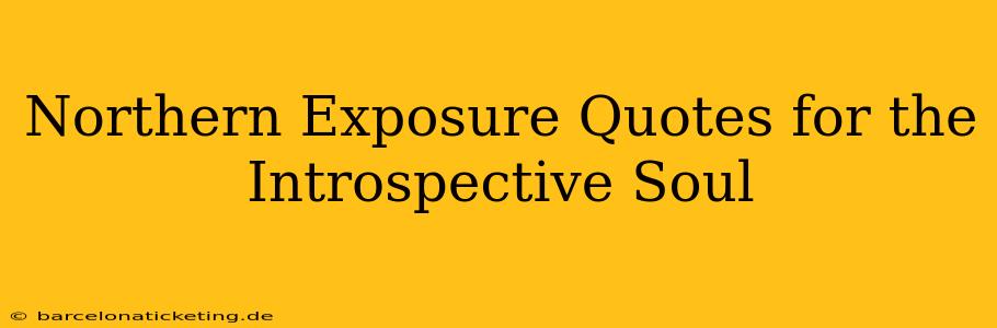 Northern Exposure Quotes for the Introspective Soul