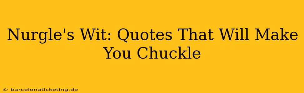 Nurgle's Wit: Quotes That Will Make You Chuckle