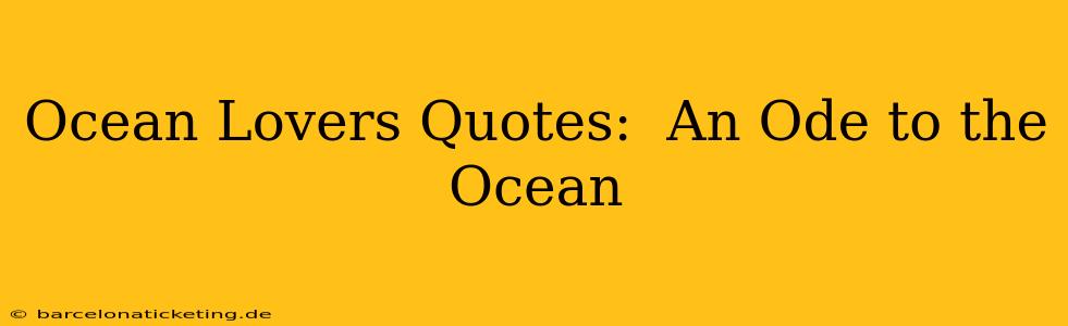 Ocean Lovers Quotes:  An Ode to the Ocean