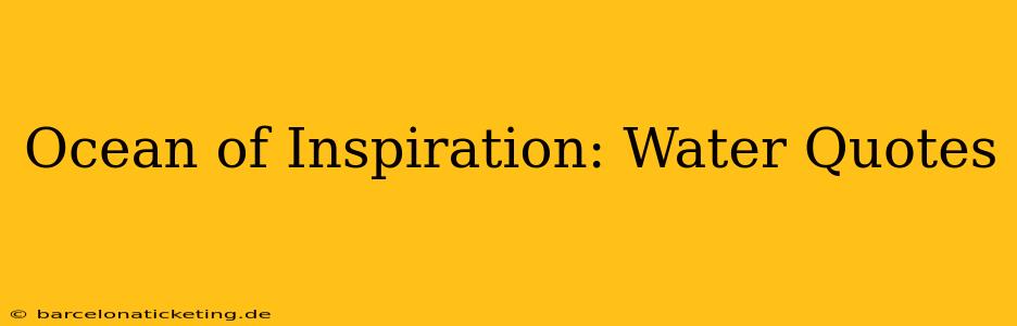 Ocean of Inspiration: Water Quotes