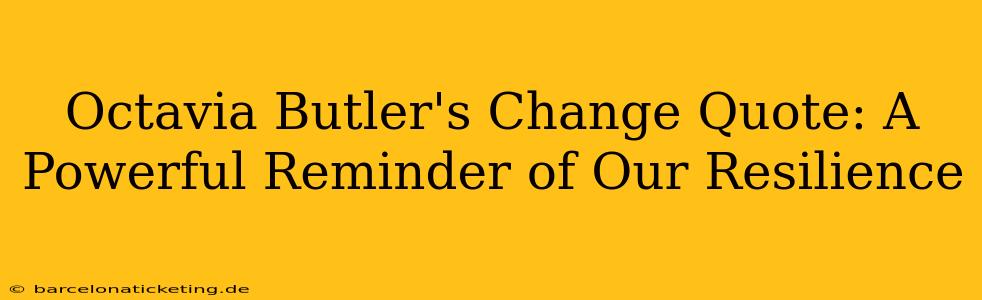 Octavia Butler's Change Quote: A Powerful Reminder of Our Resilience
